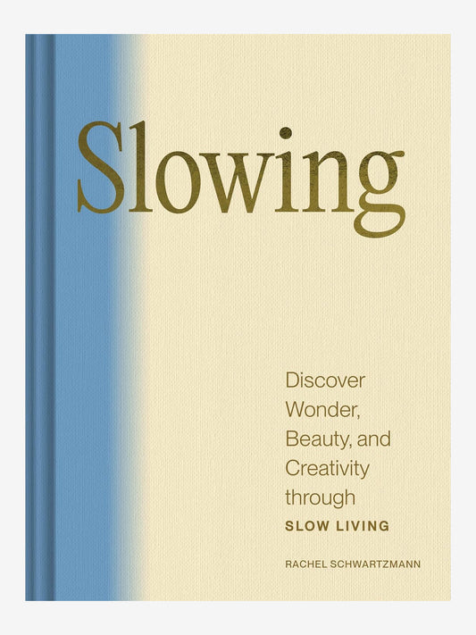 Slowing: Discover Wonder, Beauty, and Creativity through Slow Living