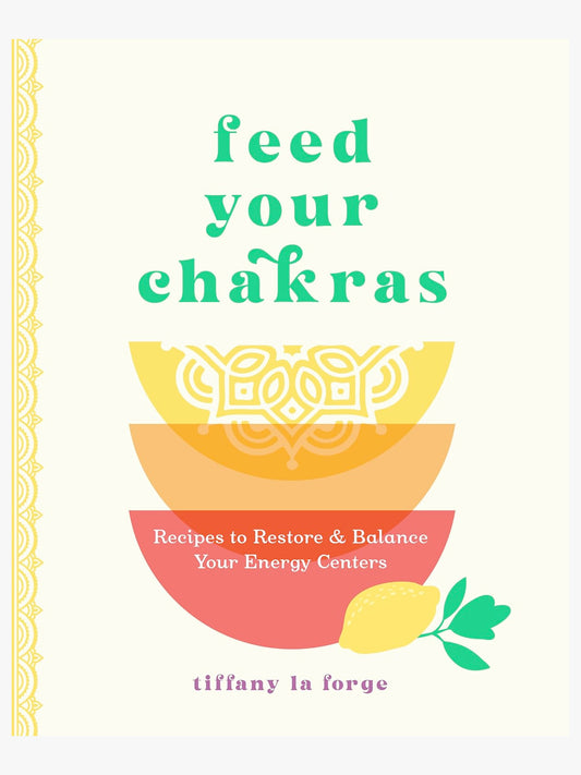 Feed Your Chakras: Recipes to Restore & Balance Your Energy Centres