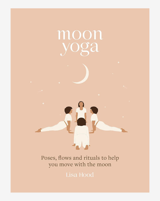Moon Yoga: Poses, Flows and Rituals to Help You Move with the Moon