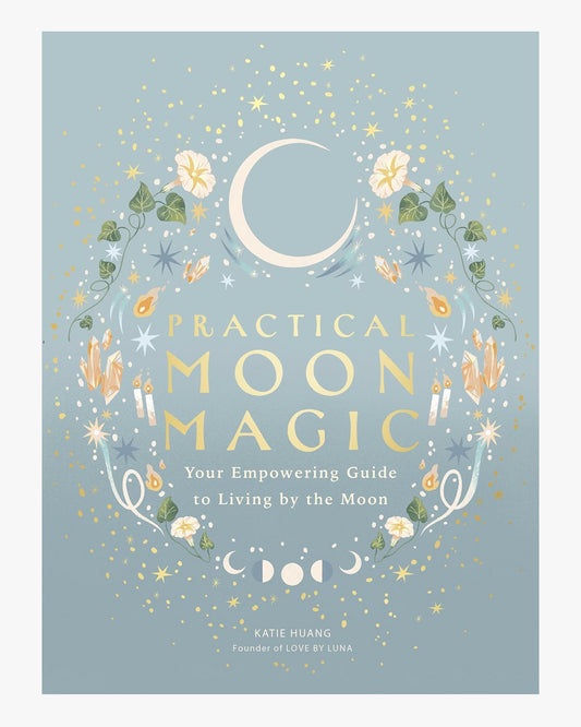 Practical Moon Magic - Your Empowering Guide to Living by the Moon