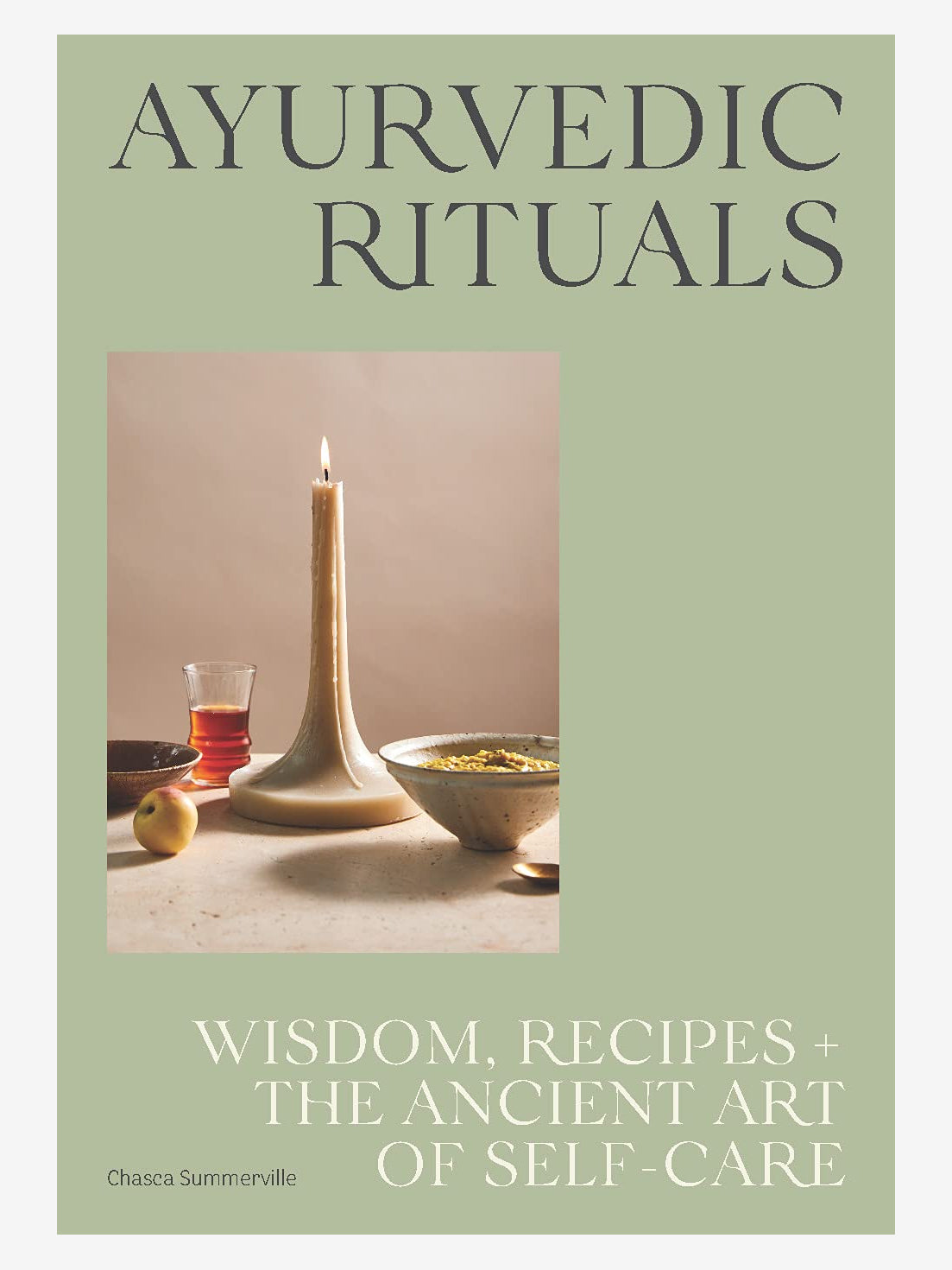 Ayurvedic Rituals: Wisdom, Recipes and the Ancient Art of Self-Care ...