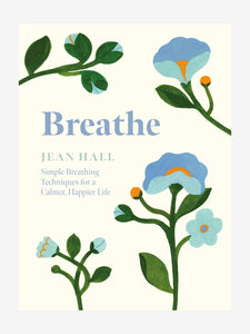 Breathe: Simple Breathing Techniques for a Calmer, Happier Life