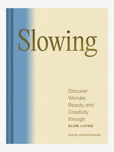 Slowing: Discover Wonder, Beauty, and Creativity through Slow Living