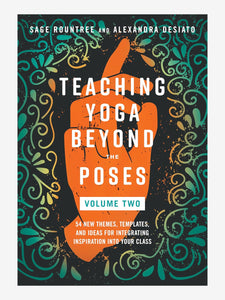 Teaching Yoga Beyond the Poses Volume 2