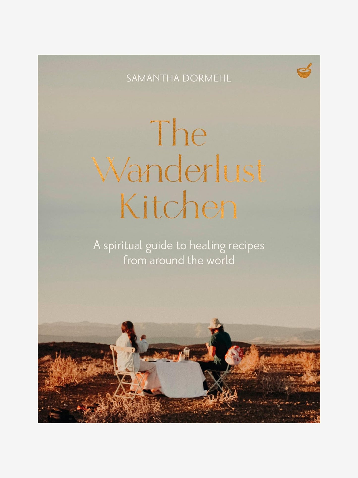 The Wanderlust Kitchen - A spiritual guide to healing recipes from around the world