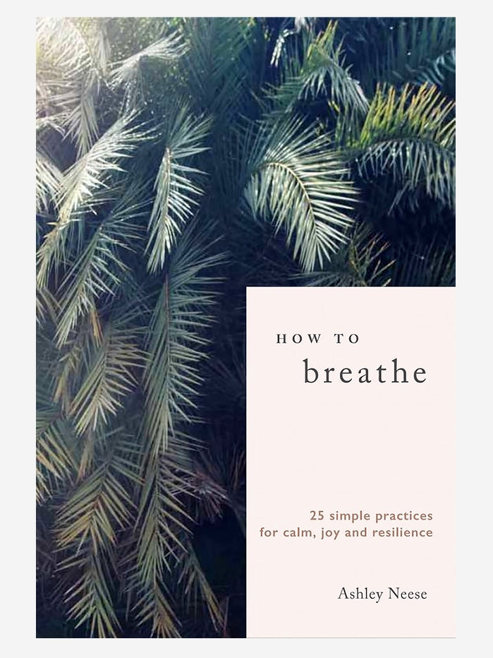 How to Breathe: 25 Simple Practices for Calm, Joy and Resilience