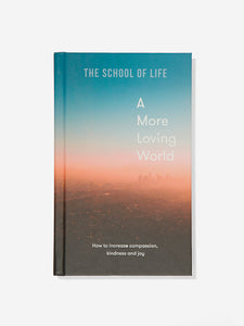 The School of Life A More Loving World